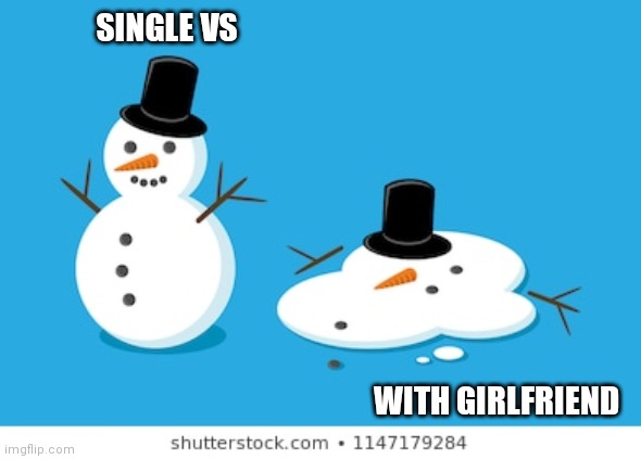 SINGLE VS; WITH GIRLFRIEND | image tagged in relationships | made w/ Imgflip meme maker