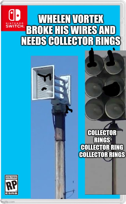 does anyone watch tornado siren madness | WHELEN VORTEX BROKE HIS WIRES AND NEEDS COLLECTOR RINGS; COLLECTOR RINGS COLLECTOR RING COLLECTOR RINGS | image tagged in nintendo switch cartridge case,tornado siren | made w/ Imgflip meme maker