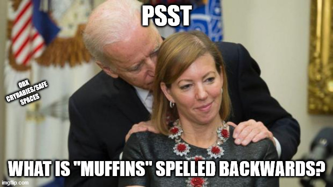 Sniffum! | PSST; OBX CRYBABIES/SAFE SPACES; WHAT IS "MUFFINS" SPELLED BACKWARDS? | image tagged in creepy joe biden | made w/ Imgflip meme maker