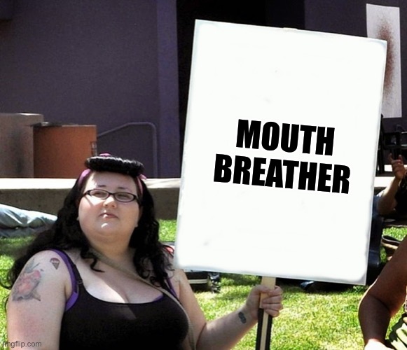 sjw with sign | MOUTH BREATHER | image tagged in sjw with sign | made w/ Imgflip meme maker