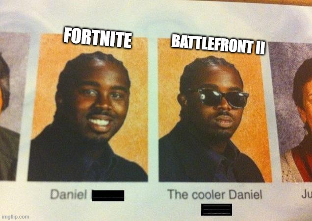 these are just becoming too easy to make | FORTNITE; BATTLEFRONT II | image tagged in the cooler daniel,memes,fortnite,star wars battlefront,gaming,fortnite sucks | made w/ Imgflip meme maker