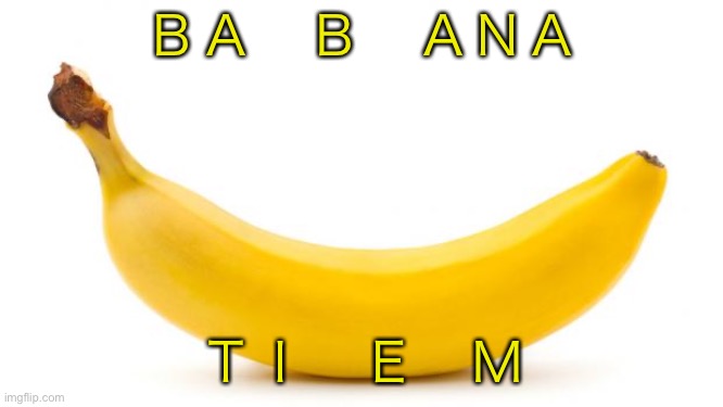 Banana | ＢＡ　Ｂ　ＡＮＡ ＴＩ　Ｅ　Ｍ | image tagged in banana | made w/ Imgflip meme maker