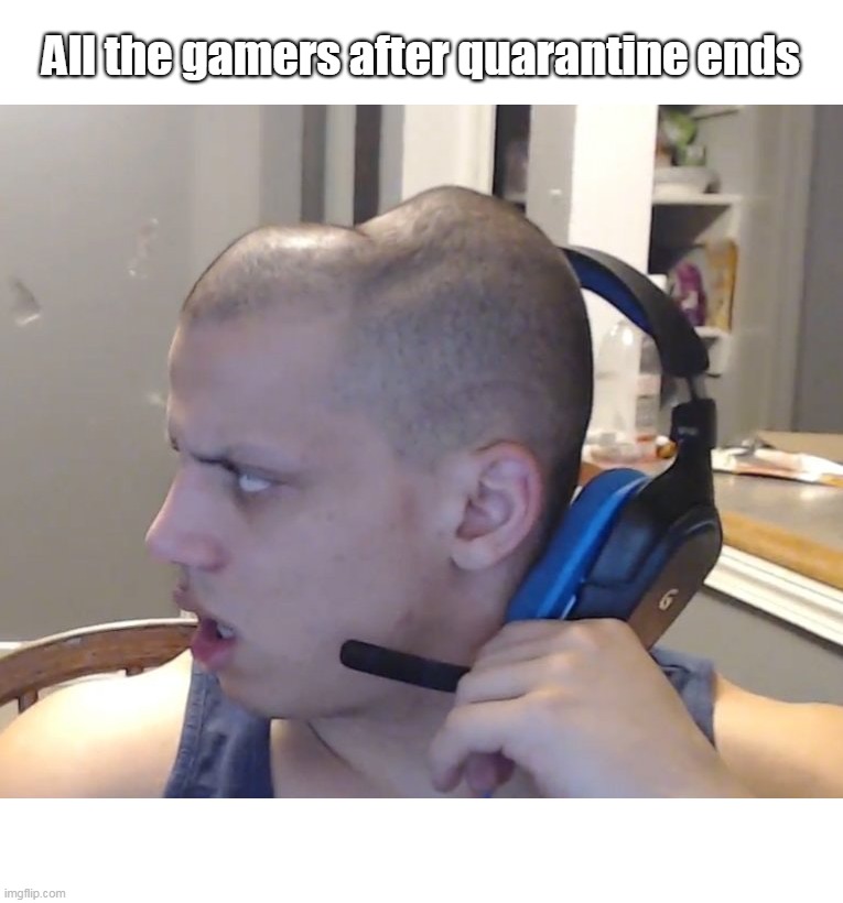 Tyler1 | All the gamers after quarantine ends | image tagged in tyler1 bent head | made w/ Imgflip meme maker