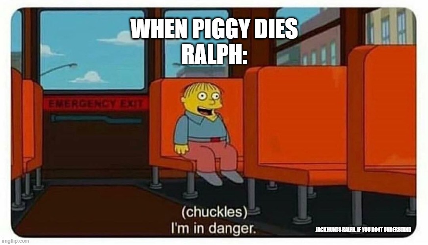 Ralph in danger | WHEN PIGGY DIES
RALPH:; JACK HUNTS RALPH, IF YOU DONT UNDERSTAND | image tagged in ralph in danger | made w/ Imgflip meme maker