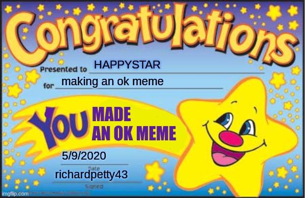 Happy Star Congratulations Meme | MADE AN OK MEME making an ok meme 5/9/2020 richardpetty43 HAPPYSTAR | image tagged in memes,happy star congratulations | made w/ Imgflip meme maker
