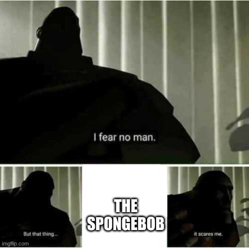 I fear no man | THE SPONGEBOB | image tagged in i fear no man | made w/ Imgflip meme maker