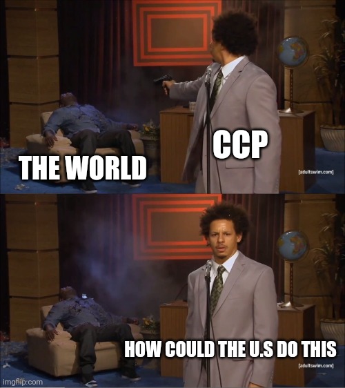 Who Killed Hannibal | CCP; THE WORLD; HOW COULD THE U.S DO THIS | image tagged in memes,who killed hannibal | made w/ Imgflip meme maker