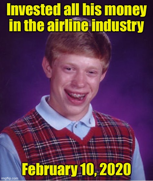 Bad investment Brian | Invested all his money in the airline industry; February 10, 2020 | image tagged in memes,bad luck brian | made w/ Imgflip meme maker