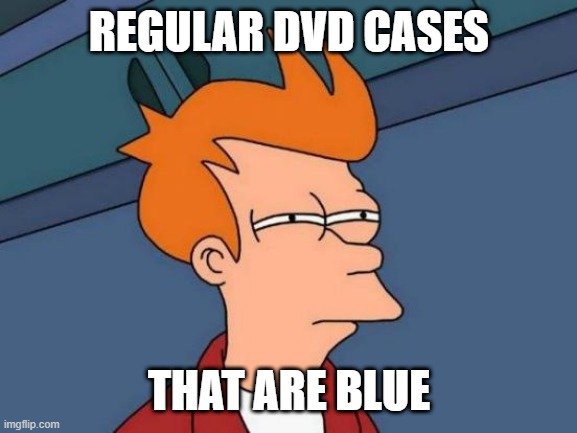 Fake Blu-Ray | REGULAR DVD CASES; THAT ARE BLUE | image tagged in memes,futurama fry | made w/ Imgflip meme maker