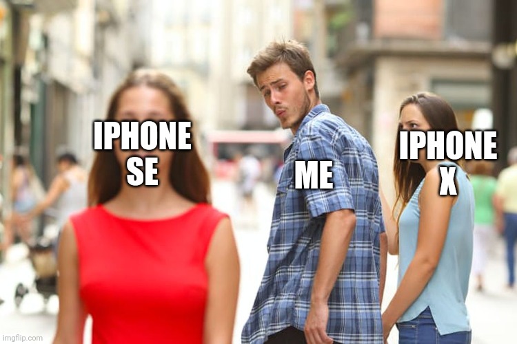 IPHONE SE ME IPHONE X | image tagged in memes,distracted boyfriend | made w/ Imgflip meme maker
