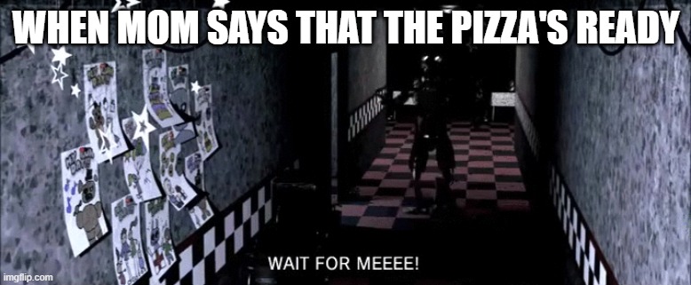 When mom says Pizza ready | WHEN MOM SAYS THAT THE PIZZA'S READY | image tagged in foxy,fnaf hype everywhere,covid 19 quarantine | made w/ Imgflip meme maker
