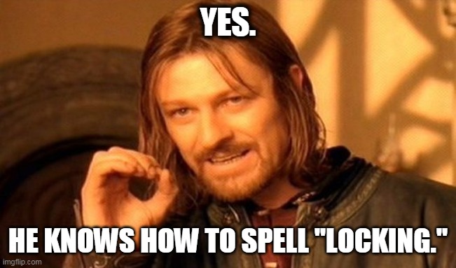 One Does Not Simply Meme | YES. HE KNOWS HOW TO SPELL "LOCKING." | image tagged in memes,one does not simply | made w/ Imgflip meme maker