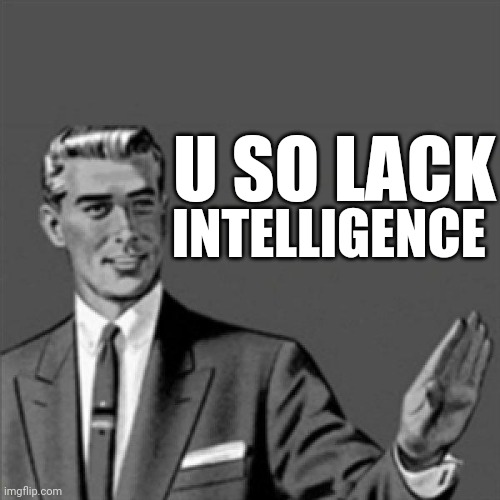 U so lack intelligence | U SO LACK; INTELLIGENCE | image tagged in correction guy,memes | made w/ Imgflip meme maker