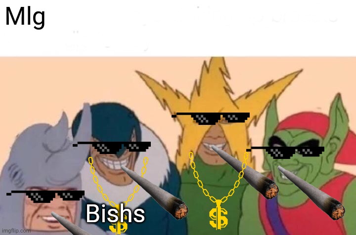 Me And The Boys | Mlg; Bishs | image tagged in memes,me and the boys | made w/ Imgflip meme maker