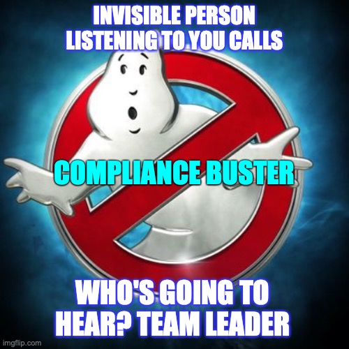 compliance busters | INVISIBLE PERSON LISTENING TO YOU CALLS; COMPLIANCE BUSTER; WHO'S GOING TO HEAR? TEAM LEADER | image tagged in ghostbusters | made w/ Imgflip meme maker