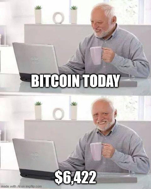 Hide the Pain Harold | BITCOIN TODAY; $6,422 | image tagged in memes,hide the pain harold | made w/ Imgflip meme maker