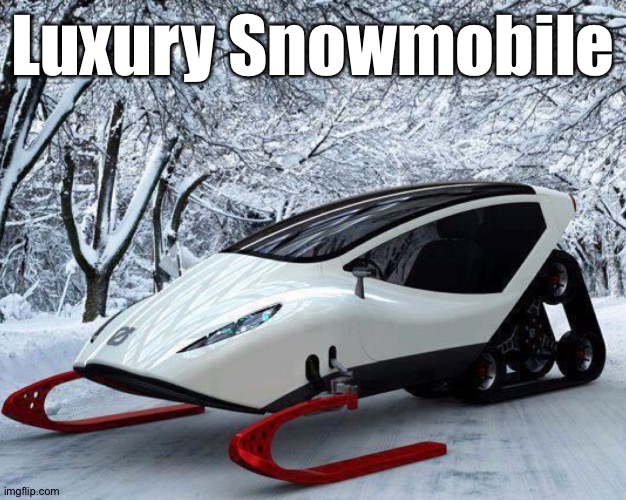 Luxury Snowmobile | made w/ Imgflip meme maker