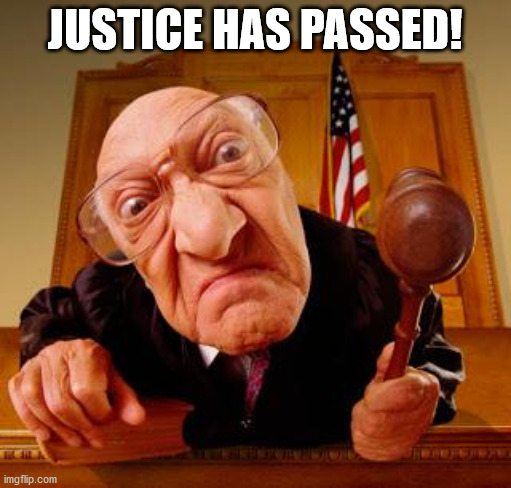 Mean Judge | JUSTICE HAS PASSED! | image tagged in mean judge | made w/ Imgflip meme maker
