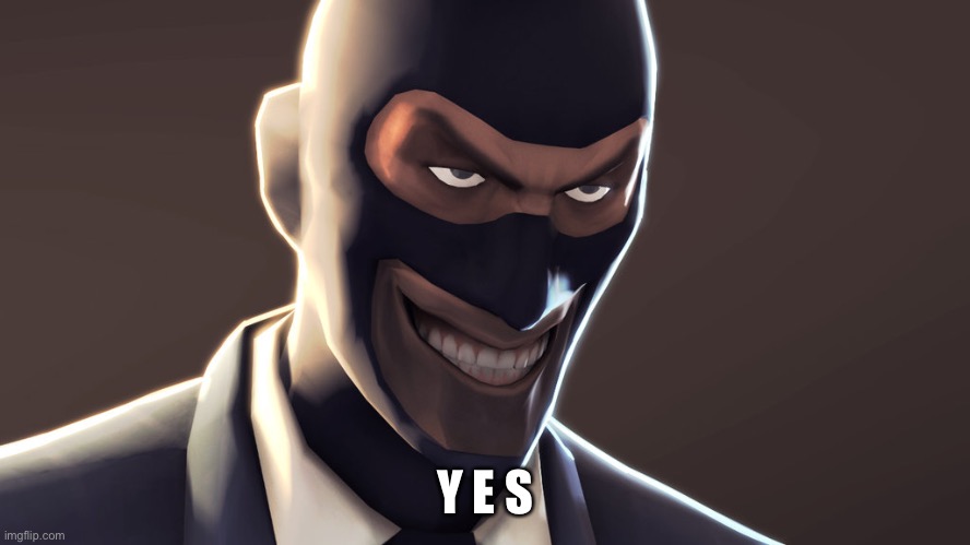 TF2 spy face | Y E S | image tagged in tf2 spy face | made w/ Imgflip meme maker