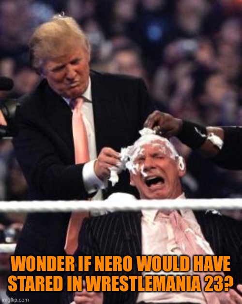 WONDER IF NERO WOULD HAVE STARED IN WRESTLEMANIA 23? | made w/ Imgflip meme maker