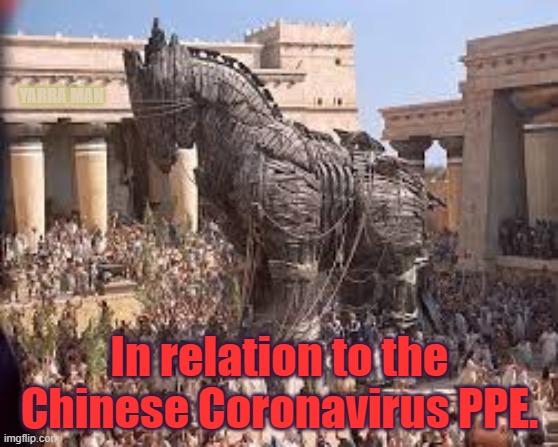 Corona PPE Trojan Horse | YARRA MAN; In relation to the Chinese Coronavirus PPE. | image tagged in chinese trojan horse | made w/ Imgflip meme maker