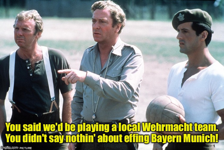 Victory movie scene | You said we'd be playing a local Wehrmacht team.
You didn't say nothin' about effing Bayern Munich! | image tagged in victory movie scene | made w/ Imgflip meme maker