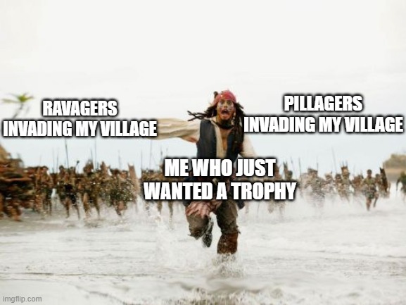 Minecraft Raid :/ | RAVAGERS INVADING MY VILLAGE; PILLAGERS INVADING MY VILLAGE; ME WHO JUST WANTED A TROPHY | image tagged in memes,jack sparrow being chased | made w/ Imgflip meme maker