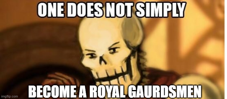 Royal gaurd | BECOME A ROYAL GAURDSMEN | image tagged in papyrus one does not simply | made w/ Imgflip meme maker