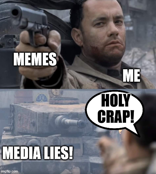 well... tried my luck... | MEMES; ME; HOLY
CRAP! MEDIA LIES! | image tagged in saving private ryan,memes,media,lies,politics | made w/ Imgflip meme maker