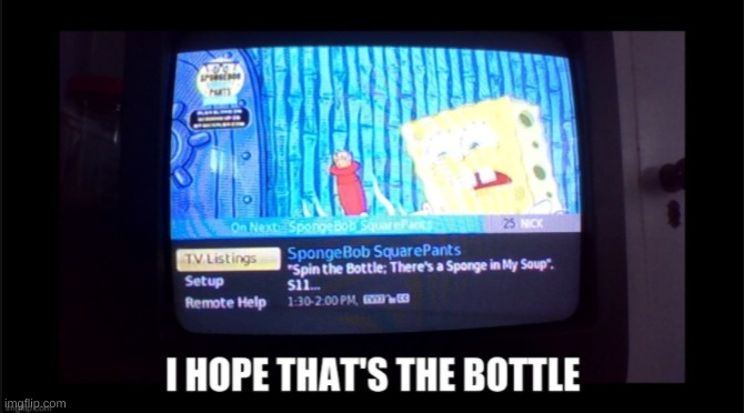 that better be the bottle | image tagged in spongebob,memes,spin the bottle | made w/ Imgflip meme maker