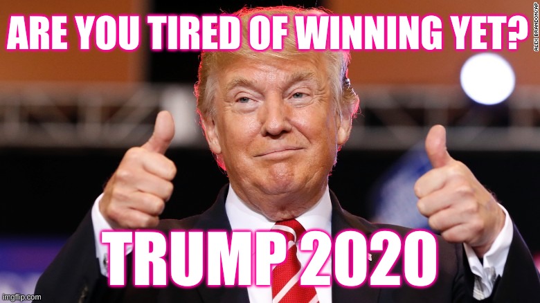 Trump Winning | ARE YOU TIRED OF WINNING YET? TRUMP 2020 | image tagged in donald trump thumbs up,winning,trump,election,vote | made w/ Imgflip meme maker