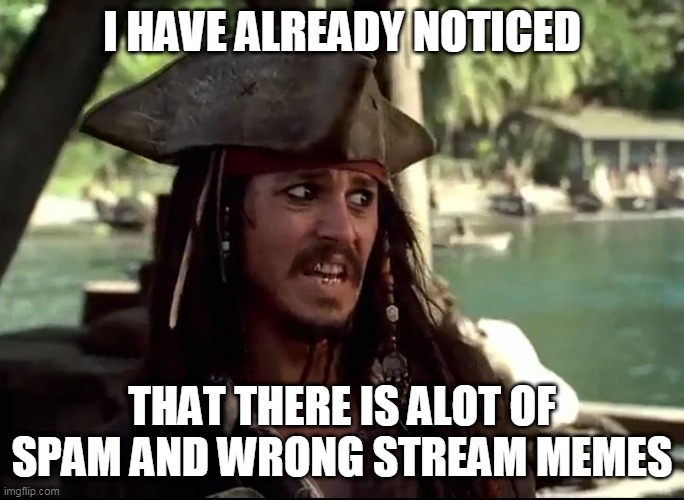 JACK WHAT | I HAVE ALREADY NOTICED THAT THERE IS ALOT OF SPAM AND WRONG STREAM MEMES | image tagged in jack what | made w/ Imgflip meme maker