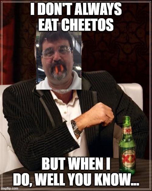 Cheetoman | I DON'T ALWAYS EAT CHEETOS; BUT WHEN I DO, WELL YOU KNOW... | image tagged in memes,the most interesting man in the world | made w/ Imgflip meme maker