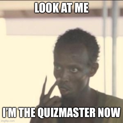 Look At Me Meme | LOOK AT ME I’M THE QUIZMASTER NOW | image tagged in memes,look at me | made w/ Imgflip meme maker