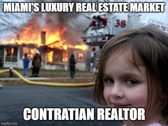 Disaster Girl Meme | MIAMI'S LUXURY REAL ESTATE MARKET; CONTRATIAN REALTOR | image tagged in memes,disaster girl | made w/ Imgflip meme maker