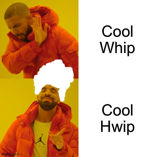 Drake Hotline Bling | Cool Whip; Cool Hwip | image tagged in memes,drake hotline bling | made w/ Imgflip meme maker