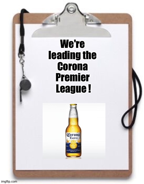 Coaching Clipboard  | We're 
leading the 
Corona 
Premier 
League ! | image tagged in coaching clipboard | made w/ Imgflip meme maker