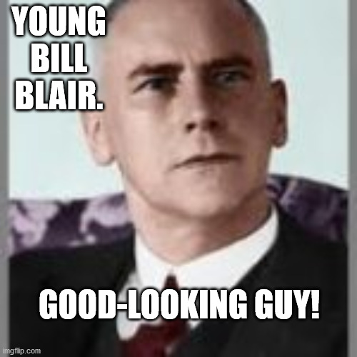 YOUNG BILL BLAIR. GOOD-LOOKING GUY! | made w/ Imgflip meme maker