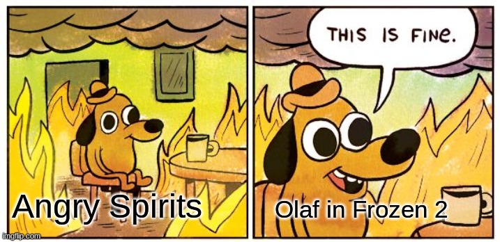 Who else liked the Frozen 2 movie? | Angry Spirits; Olaf in Frozen 2 | image tagged in memes,this is fine | made w/ Imgflip meme maker
