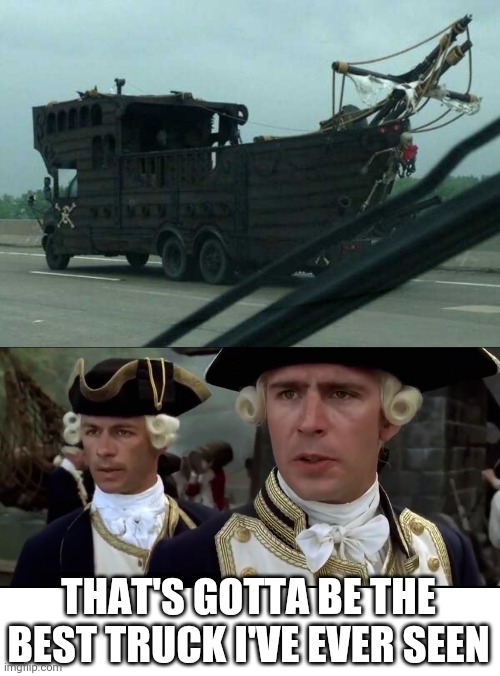 I'D DRIVE IT | THAT'S GOTTA BE THE BEST TRUCK I'VE EVER SEEN | image tagged in memes,pirate,pirates of the caribbean,wtf | made w/ Imgflip meme maker