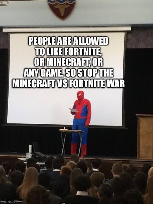 Spiderman Presentation | PEOPLE ARE ALLOWED TO LIKE FORTNITE, OR MINECRAFT, OR ANY GAME. SO STOP THE MINECRAFT VS FORTNITE WAR | image tagged in spiderman presentation,memes,spiderman,truth | made w/ Imgflip meme maker