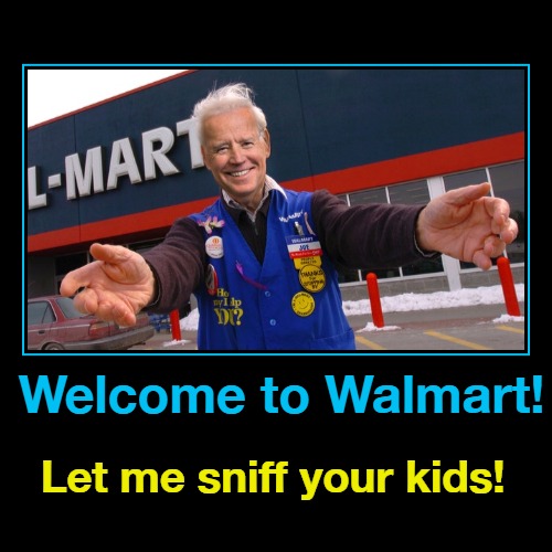 Creepy Uncle Joe Welcomes You to Walmart! | image tagged in funny,demotivationals,creepy joe biden,creepy uncle joe,sniffer joe biden,pedo joe biden | made w/ Imgflip demotivational maker