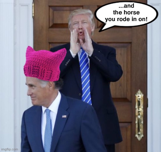 Mitt hat | ...and the horse you rode in on! | image tagged in mitt hat | made w/ Imgflip meme maker
