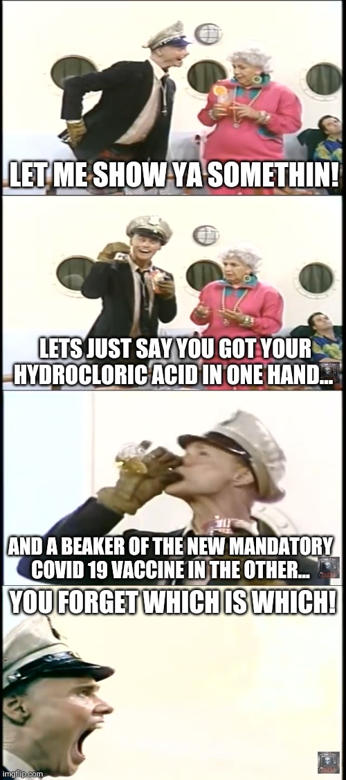 Fire Marshall Bill | LET ME SHOW YA SOMETHIN! LETS JUST SAY YOU GOT YOUR HYDROCLORIC ACID IN ONE HAND... AND A BEAKER OF THE NEW MANDATORY COVID 19 VACCINE IN THE OTHER... YOU FORGET WHICH IS WHICH! | image tagged in funny meme | made w/ Imgflip meme maker