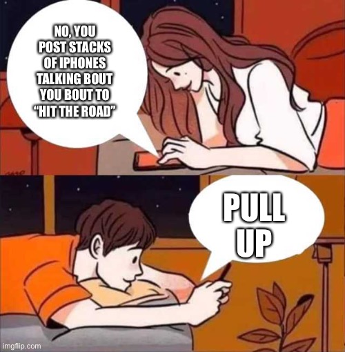Boy and girl texting | NO, YOU POST STACKS OF IPHONES TALKING BOUT YOU BOUT TO “HIT THE ROAD”; PULL UP | image tagged in boy and girl texting | made w/ Imgflip meme maker