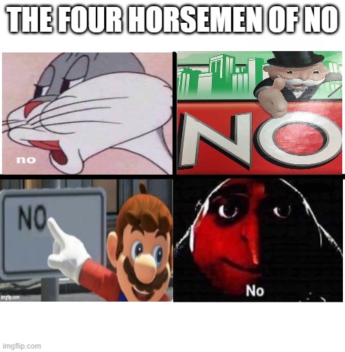 The four horsemen of no | THE FOUR HORSEMEN OF NO | image tagged in memes,blank starter pack,bugs bunny no,mario no sign,gru no,monopoly no | made w/ Imgflip meme maker