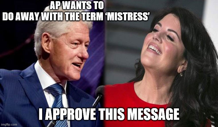 AP Wants To Do Away With The Term ‘Mistress’ | AP WANTS TO DO AWAY WITH THE TERM ‘MISTRESS’; I APPROVE THIS MESSAGE | image tagged in clinton | made w/ Imgflip meme maker