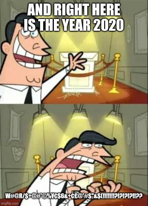 This Is Where I'd Put My Trophy If I Had One | AND RIGHT HERE IS THE YEAR 2020; W#@R/$+@#*©%¥¢$6&+¢£@*#$"&$(!!!!!!!?!?!?!?!!?? | image tagged in memes,this is where i'd put my trophy if i had one | made w/ Imgflip meme maker