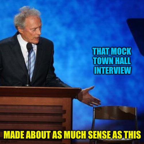 Clint Eastwood Chair. | THAT MOCK 
TOWN HALL 
INTERVIEW MADE ABOUT AS MUCH SENSE AS THIS | image tagged in clint eastwood chair | made w/ Imgflip meme maker