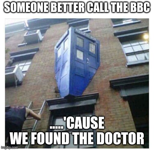 the doctor is a bit stuck | SOMEONE BETTER CALL THE BBC; .....'CAUSE WE FOUND THE DOCTOR | image tagged in dr who | made w/ Imgflip meme maker